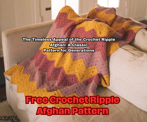The Timeless Appeal of the Crochet Ripple Afghan A Classic Pattern for Generations